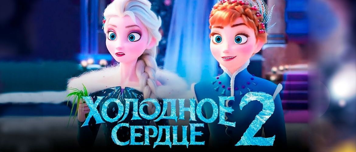 Мультфильм «Холодное сердце 2»: удивительные приключения принцессы Эльзы и ее верных друзей