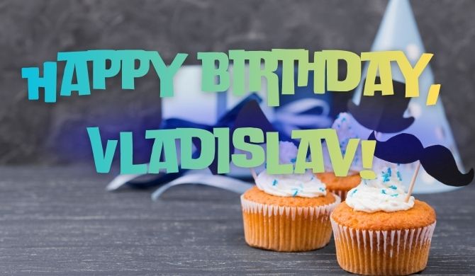 Happy birthday, Vladislav – wishes in poetry, prose, and cards 6