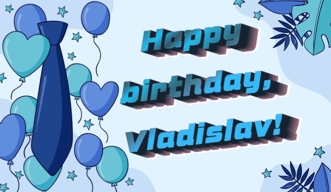 Happy birthday, Vladislav – wishes in poetry, prose, and cards 1